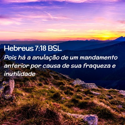 Picture 02 - Hebreus 7:18 BSL - Pois há a anulação de um mandamento anterior - Bible Verse Picture