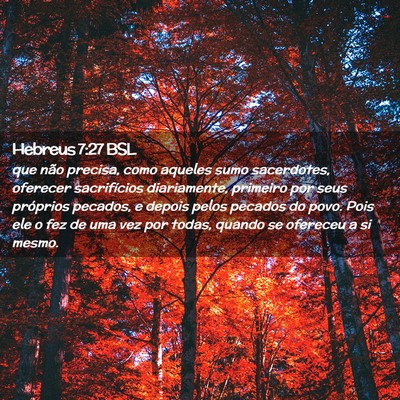 Picture 02 - Hebreus 7:27 BSL - que não precisa, como aqueles sumo sacerdotes, - Bible Verse Picture