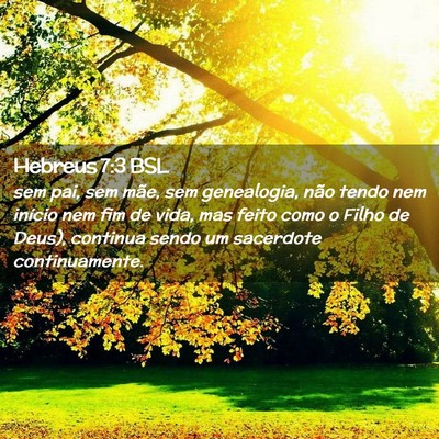 Picture 02 - Hebreus 7:3 BSL - sem pai, sem mãe, sem genealogia, não tendo nem - Bible Verse Picture