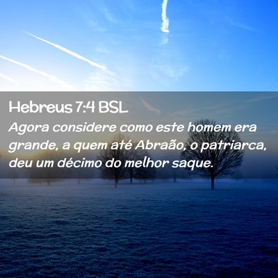 Picture 02 - Hebreus 7:4 BSL - Agora considere como este homem era grande, a - Bible Verse Picture