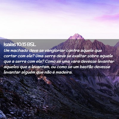 Picture 02 - Isaías 10:15 BSL - Um machado deve se vangloriar contra aquele que - Bible Verse Picture
