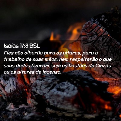 Picture 02 - Isaías 17:8 BSL - Eles não olharão para os altares, para o - Bible Verse Picture