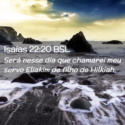 Picture 02 - Isaías 22:20 BSL - Será nesse dia que chamarei meu servo Eliakim de - Bible Verse Picture