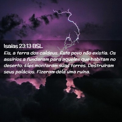 Picture 02 - Isaías 23:13 BSL - Eis, a terra dos caldeus. Este povo não existia. - Bible Verse Picture
