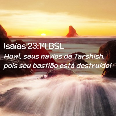 Picture 02 - Isaías 23:14 BSL - Howl, seus navios de Tarshish, pois seu bastião - Bible Verse Picture