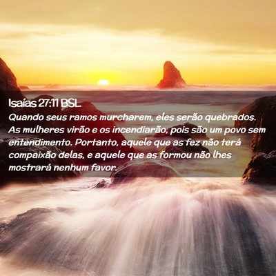 Picture 02 - Isaías 27:11 BSL - Quando seus ramos murcharem, eles serão - Bible Verse Picture