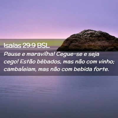Picture 02 - Isaías 29:9 BSL - Pause e maravilha! Cegue-se e seja cego! Estão - Bible Verse Picture
