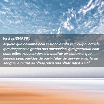 Picture 02 - Isaías 33:15 BSL - Aquele que caminha com retidão e fala sem culpa, - Bible Verse Picture
