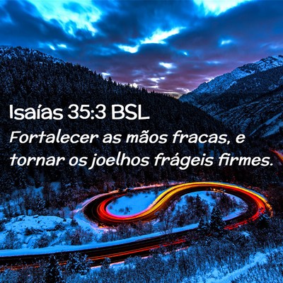 Picture 02 - Isaías 35:3 BSL - Fortalecer as mãos fracas, e tornar os joelhos - Bible Verse Picture