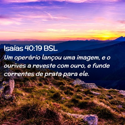 Picture 02 - Isaías 40:19 BSL - Um operário lançou uma imagem, e o ourives a - Bible Verse Picture