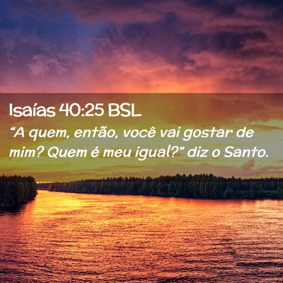 Picture 02 - Isaías 40:25 BSL - “A quem, então, você vai gostar de mim? Quem - Bible Verse Picture