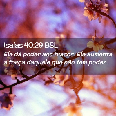 Picture 02 - Isaías 40:29 BSL - Ele dá poder aos fracos. Ele aumenta a força - Bible Verse Picture