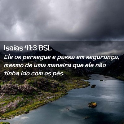 Picture 02 - Isaías 41:3 BSL - Ele os persegue e passa em segurança, mesmo de - Bible Verse Picture