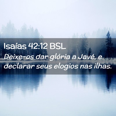 Picture 02 - Isaías 42:12 BSL - Deixe-os dar glória a Javé, e declarar seus - Bible Verse Picture