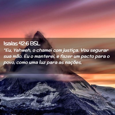 Picture 02 - Isaías 42:6 BSL - “Eu, Yahweh, o chamei com justiça. Vou segurar - Bible Verse Picture