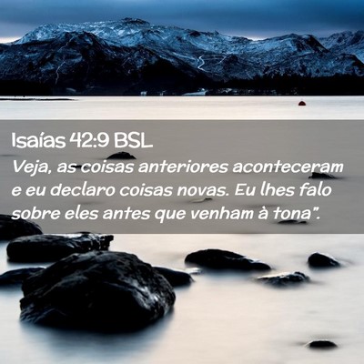 Picture 02 - Isaías 42:9 BSL - Veja, as coisas anteriores aconteceram e eu - Bible Verse Picture