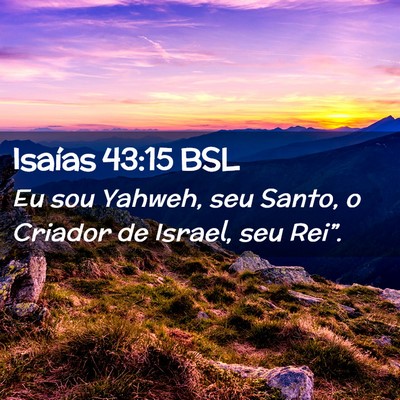 Picture 02 - Isaías 43:15 BSL - Eu sou Yahweh, seu Santo, o Criador de Israel, - Bible Verse Picture