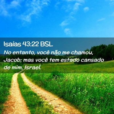 Picture 02 - Isaías 43:22 BSL - No entanto, você não me chamou, Jacob; mas - Bible Verse Picture