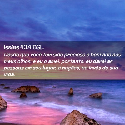Picture 02 - Isaías 43:4 BSL - Desde que você tem sido precioso e honrado aos - Bible Verse Picture