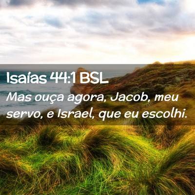 Picture 02 - Isaías 44:1 BSL - Mas ouça agora, Jacob, meu servo, e Israel, que - Bible Verse Picture