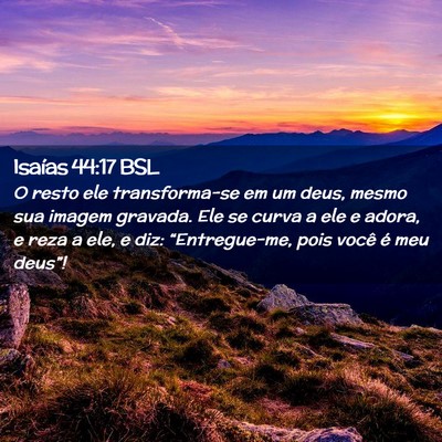 Picture 02 - Isaías 44:17 BSL - O resto ele transforma-se em um deus, mesmo sua - Bible Verse Picture