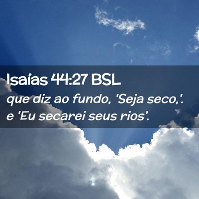 Picture 02 - Isaías 44:27 BSL - que diz ao fundo, 'Seja seco,'. e 'Eu secarei - Bible Verse Picture