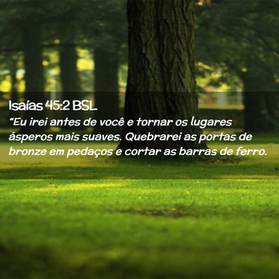 Picture 02 - Isaías 45:2 BSL - “Eu irei antes de você e tornar os lugares - Bible Verse Picture
