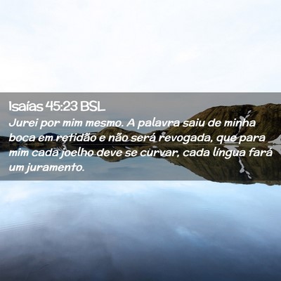 Picture 02 - Isaías 45:23 BSL - Jurei por mim mesmo. A palavra saiu de minha boca - Bible Verse Picture