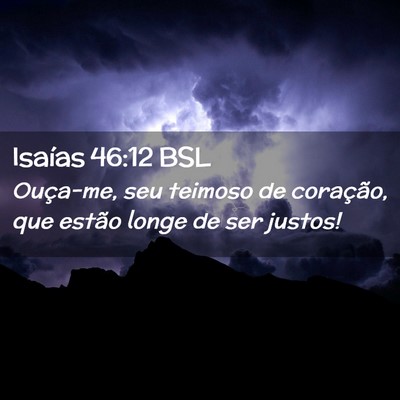 Picture 02 - Isaías 46:12 BSL - Ouça-me, seu teimoso de coração, que estão - Bible Verse Picture