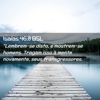 Picture 02 - Isaías 46:8 BSL - “Lembrem-se disto, e mostrem-se homens. Tragam - Bible Verse Picture