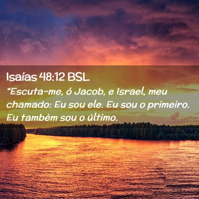 Picture 02 - Isaías 48:12 BSL - “Escuta-me, ó Jacob, e Israel, meu chamado: Eu - Bible Verse Picture