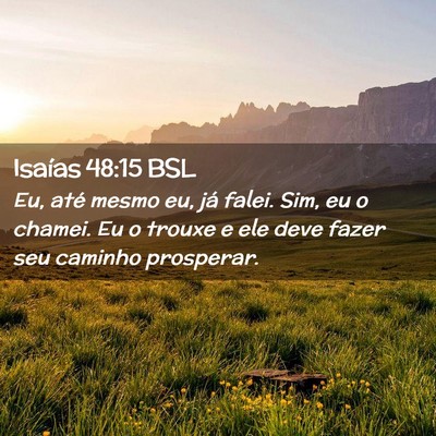 Picture 02 - Isaías 48:15 BSL - Eu, até mesmo eu, já falei. Sim, eu o chamei. - Bible Verse Picture