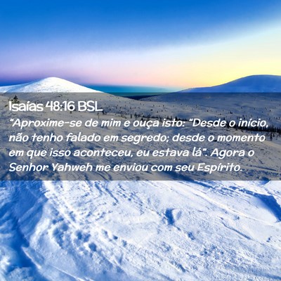 Picture 02 - Isaías 48:16 BSL - “Aproxime-se de mim e ouça isto: “Desde o - Bible Verse Picture