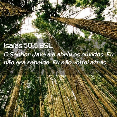 Picture 02 - Isaías 50:5 BSL - O Senhor Javé me abriu os ouvidos. Eu não era - Bible Verse Picture