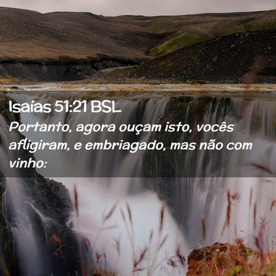 Picture 02 - Isaías 51:21 BSL - Portanto, agora ouçam isto, vocês afligiram, e - Bible Verse Picture