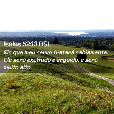 Picture 02 - Isaías 52:13 BSL - Eis que meu servo tratará sabiamente. Ele será - Bible Verse Picture