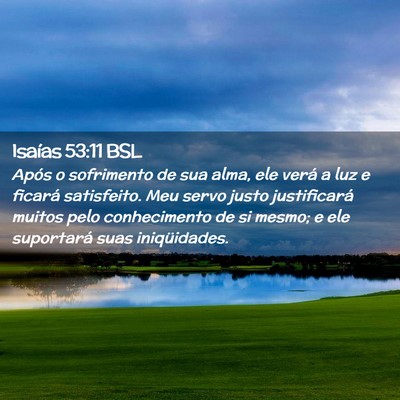 Picture 02 - Isaías 53:11 BSL - Após o sofrimento de sua alma, ele verá a luz e - Bible Verse Picture