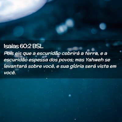 Picture 02 - Isaías 60:2 BSL - Pois eis que a escuridão cobrirá a terra, e a - Bible Verse Picture