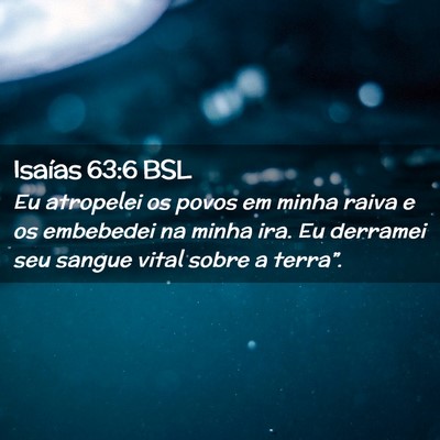 Picture 02 - Isaías 63:6 BSL - Eu atropelei os povos em minha raiva e os - Bible Verse Picture