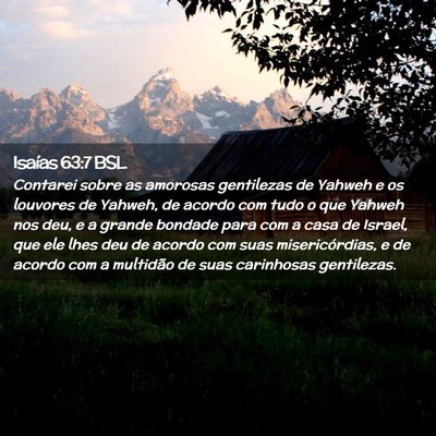 Picture 02 - Isaías 63:7 BSL - Contarei sobre as amorosas gentilezas de Yahweh e - Bible Verse Picture