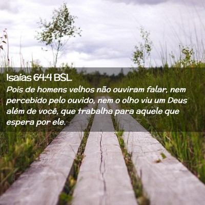 Picture 02 - Isaías 64:4 BSL - Pois de homens velhos não ouviram falar, nem - Bible Verse Picture