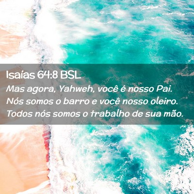 Picture 02 - Isaías 64:8 BSL - Mas agora, Yahweh, você é nosso Pai. Nós somos - Bible Verse Picture