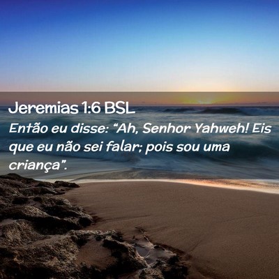 Picture 02 - Jeremias 1:6 BSL - Então eu disse: “Ah, Senhor Yahweh! Eis que eu - Bible Verse Picture