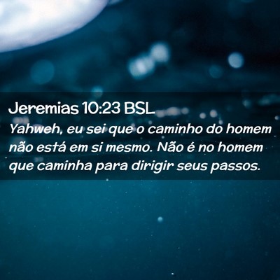 Picture 02 - Jeremias 10:23 BSL - Yahweh, eu sei que o caminho do homem não está - Bible Verse Picture