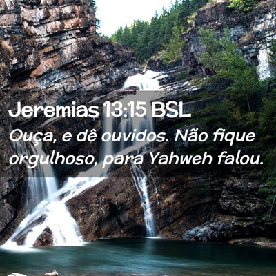Picture 02 - Jeremias 13:15 BSL - Ouça, e dê ouvidos. Não fique orgulhoso, para - Bible Verse Picture