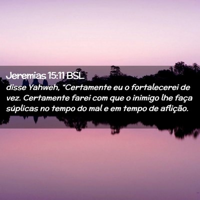 Picture 02 - Jeremias 15:11 BSL - disse Yahweh, “Certamente eu o fortalecerei de - Bible Verse Picture