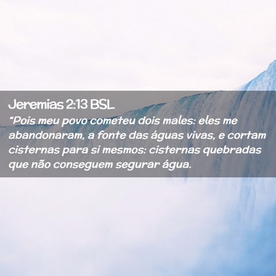 Picture 02 - Jeremias 2:13 BSL - “Pois meu povo cometeu dois males: eles me - Bible Verse Picture