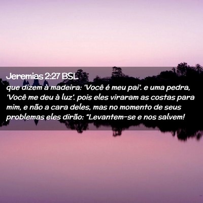 Picture 02 - Jeremias 2:27 BSL - que dizem à madeira: 'Você é meu pai'. e uma - Bible Verse Picture
