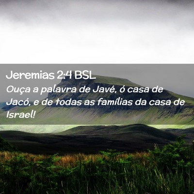 Picture 02 - Jeremias 2:4 BSL - Ouça a palavra de Javé, ó casa de Jacó, e de - Bible Verse Picture
