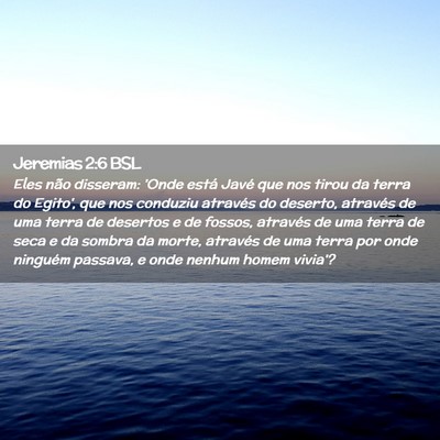 Picture 02 - Jeremias 2:6 BSL - Eles não disseram: 'Onde está Javé que nos - Bible Verse Picture